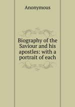 Biography of the Saviour and his apostles: with a portrait of each