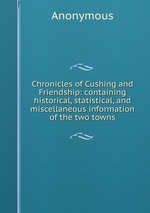 Chronicles of Cushing and Friendship: containing historical, statistical, and miscellaneous information of the two towns