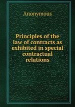 Principles of the law of contracts as exhibited in special contractual relations