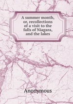A summer month, or, recollections of a visit to the falls of Niagara, and the lakes