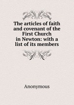 The articles of faith and covenant of the First Church in Newton: with a list of its members