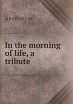 In the morning of life, a tribute