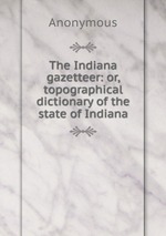The Indiana gazetteer: or, topographical dictionary of the state of Indiana