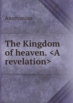 The Kingdom of heaven. <A revelation>