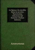 La Sposa e la cavalla; farsa in un atto. Nuovissima riduzione dal francese (Italian Edition)
