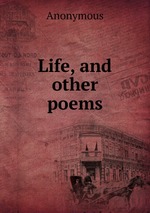 Life, and other poems