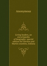 Living leaders, an encyclopedia of biography: special edition for Daviess and Martin counties, Indiana