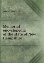 Memorial encyclopedia of the state of New Hampshire;