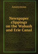 Newspaper clippings on the Wabash and Erie Canal