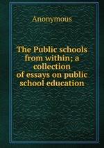 The Public schools from within; a collection of essays on public school education