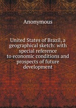United States of Brazil, a geographical sketch: with special reference to economic conditions and prospects of future development