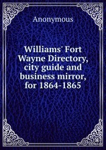 Williams` Fort Wayne Directory, city guide and business mirror, for 1864-1865
