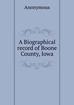 A Biographical record of Boone County, Iowa