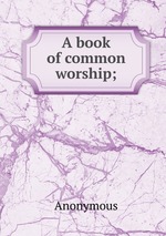 A book of common worship;