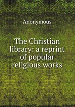 The Christian library: a reprint of popular religious works