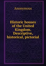 Historic houses of the United Kingdom. Descriptive, historical, pictorial