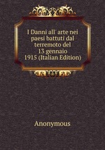 I Danni all` arte nei paesi battuti dal terremoto del 13 gennaio 1915 (Italian Edition)