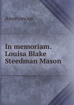 In memoriam. Louisa Blake Steedman Mason