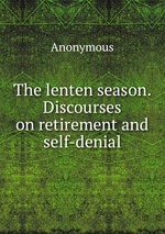The lenten season. Discourses on retirement and self-denial