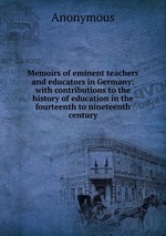Memoirs of eminent teachers and educators in Germany: with contributions to the history of education in the fourteenth to nineteenth century