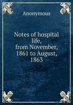 Notes of hospital life, from November, 1861 to August, 1863