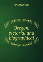 Oregon, pictorial and biographical