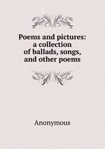 Poems and pictures: a collection of ballads, songs, and other poems