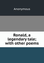Ronald, a legendary tale; with other poems