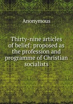 Thirty-nine articles of belief: proposed as the profession and programme of Christian socialists