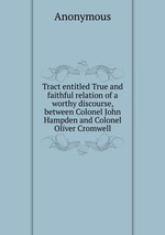 Tract entitled True and faithful relation of a worthy discourse, between Colonel John Hampden and Colonel Oliver Cromwell