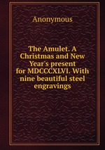 The Amulet. A Christmas and New Year`s present for MDCCCXLVI. With nine beautiful steel engravings