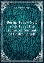 Berlin 1842--New York 1892: the semi-centennial of Philip Schaff