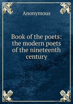 Book of the poets: the modern poets of the nineteenth century