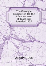 The Carnegie Foundation for the Advancement of Teaching: founded 1905