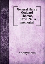 General Henry Goddard Thomas, 1837-1897: a memorial