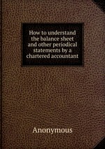 How to understand the balance sheet and other periodical statements by a chartered accountant