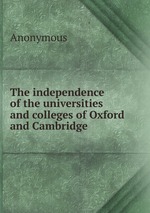 The independence of the universities and colleges of Oxford and Cambridge