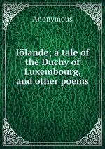 Ilande; a tale of the Duchy of Luxembourg, and other poems