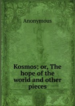 Kosmos; or, The hope of the world and other pieces
