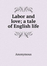 Labor and love; a tale of English life