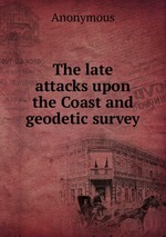 The late attacks upon the Coast and geodetic survey