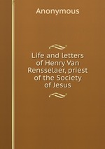 Life and letters of Henry Van Rensselaer, priest of the Society of Jesus