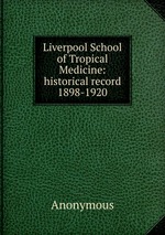 Liverpool School of Tropical Medicine: historical record 1898-1920