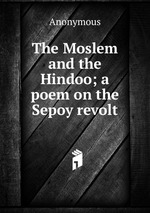 The Moslem and the Hindoo; a poem on the Sepoy revolt