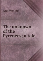 The unknown of the Pyrenees; a tale