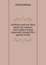 Athletics and out-door sports for women: each subject being separately treated by a special writer