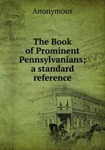 The Book of Prominent Pennsylvanians; a standard reference