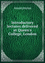 Introductory lectures delivered at Queen`s College, London