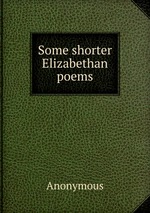 Some shorter Elizabethan poems