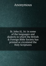 St. John iii, 16: in some of the languages and dialects in which the British & Foreign Bible Society has printed or circulated the Holy Scriptures